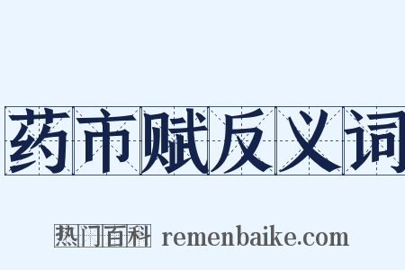 药市赋反义词是什么意思的图片